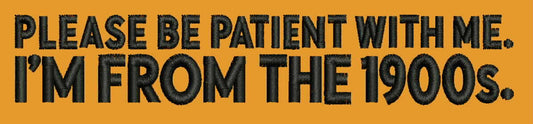 Please Be Patient With Me I’m From the 1900s | Embroidery File.